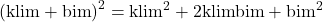 \left(\text{klim}+\text{bim}\right)^2=\text{klim}^2+2\text{klimbim}+\text{bim}^2